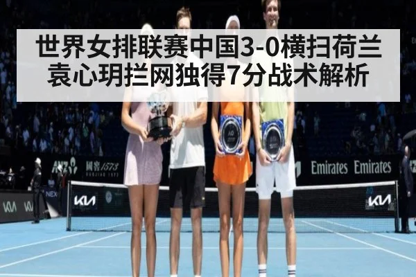 世界女排联赛中国3-0横扫荷兰袁心玥拦网独得7分战术解析