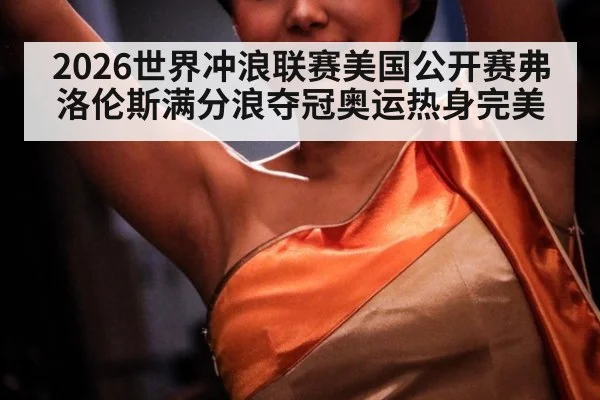 2026世界冲浪联赛美国公开赛弗洛伦斯满分浪夺冠奥运热身完美
