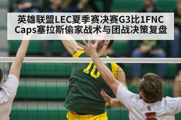 英雄联盟LEC夏季赛决赛G3比1FNC Caps塞拉斯偷家战术与团战决策复盘