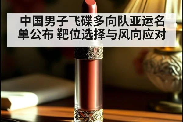 中国男子飞碟多向队亚运名单公布 靶位选择与风向应对